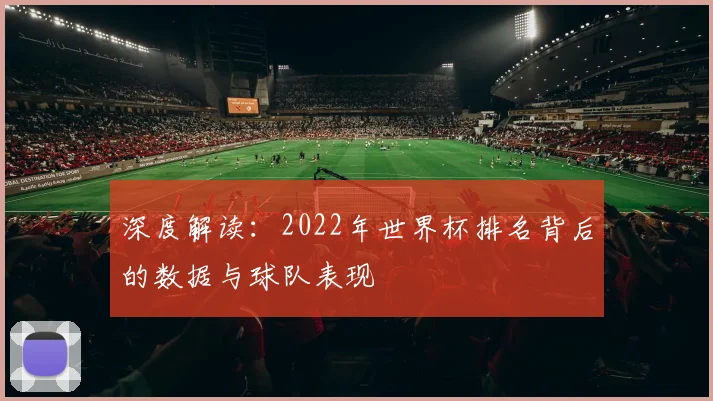 深度解读:2022年世界杯排名背后的数据与球队表现